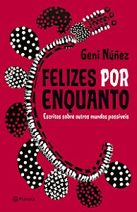 Felizes por enquanto: Escritos sobre outros mundos possíveis