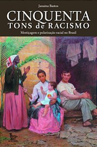 Cinquenta tons de racismo: Mestiçagem e polarização racial no Brasil