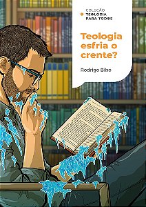 Teologia esfria o crente? | Coleção Teologia para todos