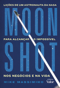 Moonshot: Lições de um astronauta da Nasa para alcançar o impossível nos negócios e na vida