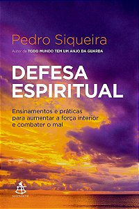 Defesa espiritual: Ensinamentos e práticas para aumentar a força interior e combater o mal