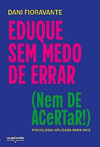 Eduque sem medo de errar (nem de acertar!): psicologia aplicada para pais