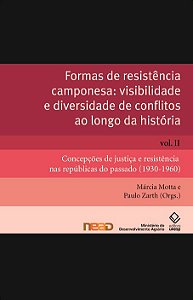 Formas de resistência camponesa: visibilidade e diversidade de conflitos ao longo da história - Vol. II: Concepções de justiça e resistência nas repúblicas do passado (1930-1960)