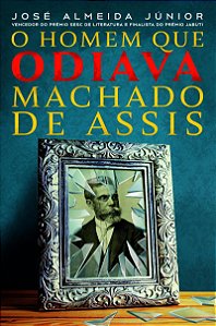 O Homem que odiava Machado de Assis: E se o principal livro de Machado de Assis fosse autobiagráfico ?