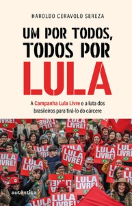 Um por todos, todos por Lula: A Campanha Lula Livre e a luta dos brasileiros para tirá-lo do cárcere