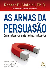 As armas da persuasão: Como influenciar e não se deixar influenciar