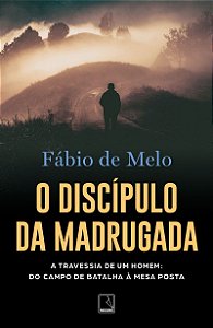 O discípulo da madrugada: A travessia de um homem: do campo de batalha à mesa posta