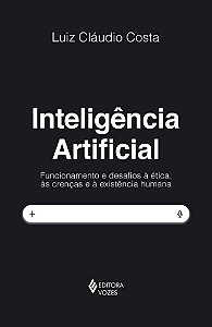 Inteligência artificial: Funcionamento e desafios à ética, às crenças e à existência humana