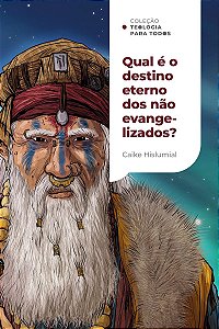 Qual é o destino eterno dos não evangelizados?: Uma introdução ao exclusivismo e ao inclusivismo | Coleção Teologia para Todos