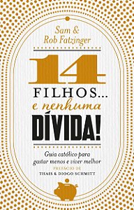 14 filhos... e nenhuma dívida!: Guia católico para gastar menos e viver melhor