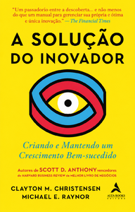 A solução do inovador: criando e mantendo um crescimento bem-sucedido
