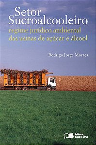 Setor Sucroalcooleiro: Regime Jurídico Ambiental das Usinas de Açúcar e Álcool - 1ª Edição 2011