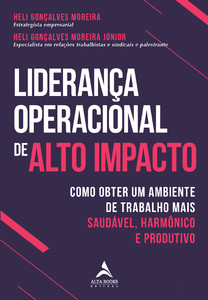 Liderança operacional de alto impacto: como obter um ambiente de trabalho mais saudável, harmônico e produtivo