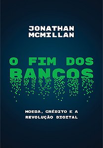 O fim dos bancos: Moeda, crédito e a revolução digital