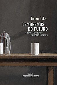 Lembremos do futuro: Crônicas do tempo da morte do tempo