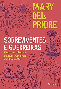 Sobreviventes e guerreiras: Uma breve história da mulher no brasil de 1500 a 2000