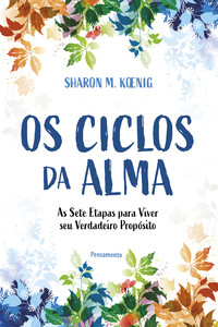 Os ciclos da alma: as sete etapas para viver seu verdadeiro propósito