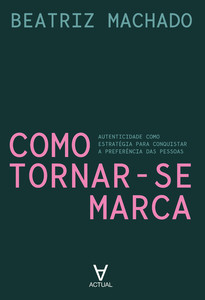 Como Tornar-se Marca: Autenticidade como estratégia para conquistar a preferência das pessoas