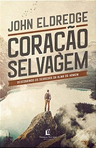 Coração selvagem: descobrindo o segredo da alma de um homem
