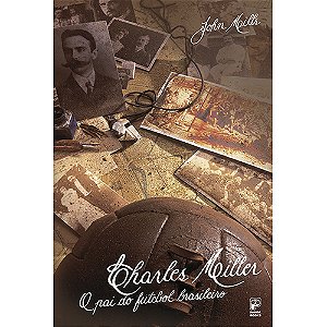Charles Miller O pai do futebol brasileiro