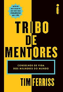 Tribo de mentores: Conselhos de vida dos melhores do mundo