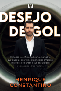 Desejo de gol: histórias e confissões de um empresário que ajudou a criar uma das maiores empresas de aviação do Brasil e que popularizou o transporte aéreo nacional