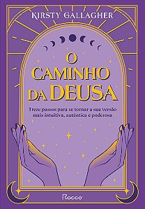 O caminho da deusa: Treze passos para se tornar a sua versão mais intuitiva, autêntica e poderosa