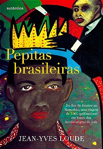 Pepitas brasileiras Do Rio de Janeiro ao Maranhão, uma viagem de 5.000 quilômetros em busca dos heróis negros do país