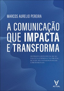 A comunicação que impacta e transforma: destrave o jeito de falar, no palco, na empresa e no digital. realize seus sonhos pessoais e profissionais