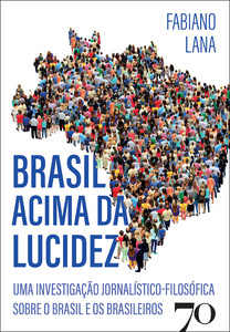 Brasil acima da lucidez: uma investigação jornalístico-filosófica sobre o Brasil e os brasileiros