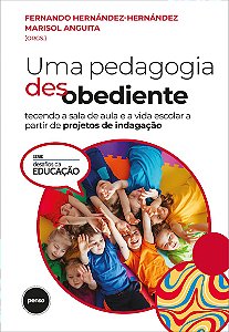 Uma Pedagogia Desobediente: Tecendo a Sala de Aula e a Vida Escolar a Partir de Projetos de Indagação