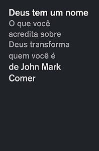 Deus tem um nome: O que você acredita sobre Deus transforma quem você é