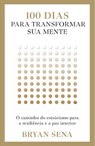 100 dias para transformar sua mente: O caminho do estoicismo para a resiliência e a paz interior