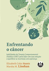 Enfrentando o câncer: habilidades da Terapia Comportamental Dialética (DBT) para lidar com suas emoções e equilibrar as incertezas com esperança