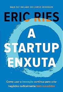 A startup enxuta: Como usar a inovação contínua para criar negócios radicalmente bem-sucedidos