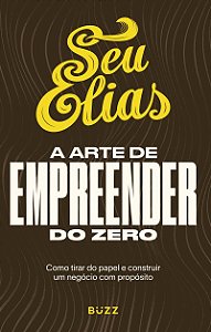 A arte de empreender do zero: Como tirar do papel e construir um negócio com propósito