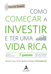 Como começar a investir e ter uma vida rica: um guia prático com 7 passos para se tornar um investidor