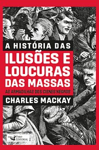 A história das ilusões e loucuras das massas: As armadilhas dos cisnes negros