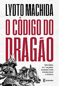 O código do dragão: Descubra os 7 valores Samurai para conquistar a vitória