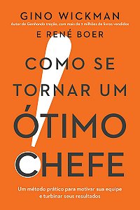 Como se tornar um ótimo chefe: Um método prático para motivar sua equipe e turbinar seus resultados