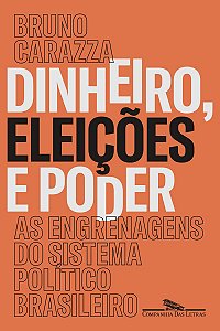 Dinheiro, eleições e poder: As engrenagens do sistema político brasileiro