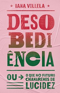 Desobediência: (ou o que no futuro chamaremos de lucidez)