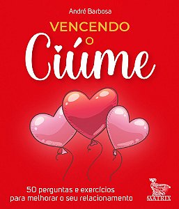 Vencendo o ciúme: 50 perguntas e exercícios para melhorar o seu relacionamento