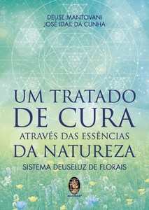 Um tratado de cura através das essências da natureza - Sistema Deuseluz de florais