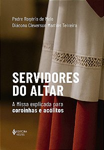 Servidores do altar: A missa explicada para coroinhas e acólitos