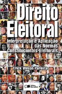 Direito Eleitoral - 1ª Edição 2013: Interpretação e aplicação das normas constitucionais - eleitorais