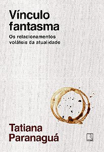 Vínculo fantasma: Os relacionamentos voláteis da atualidade