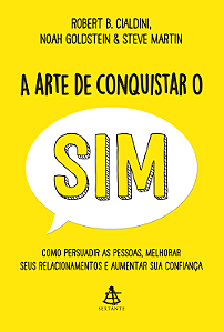 A arte de conquistar o sim: Como persuadir as pessoas, melhorar seus relacionamentos e aumentar sua confiança