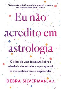 Eu não acredito em astrologia: O olhar de uma terapeuta sobre a sabedoria das estrelas – e por que até os mais céticos vão se surpreender
