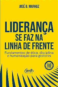 Liderança se faz na linha de frente: Fundamentos de ética, disciplina e humanização para gestores